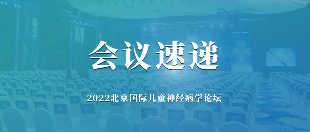 会议速递 | “2022北京国际儿童神经病学论坛”